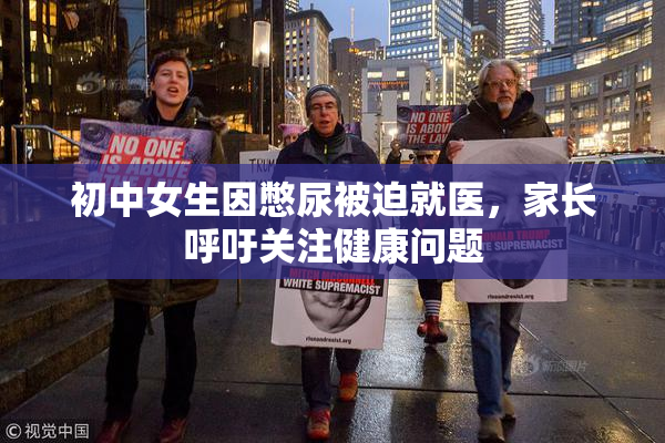 初中女生因憋尿被迫就医，家长呼吁关注健康问题