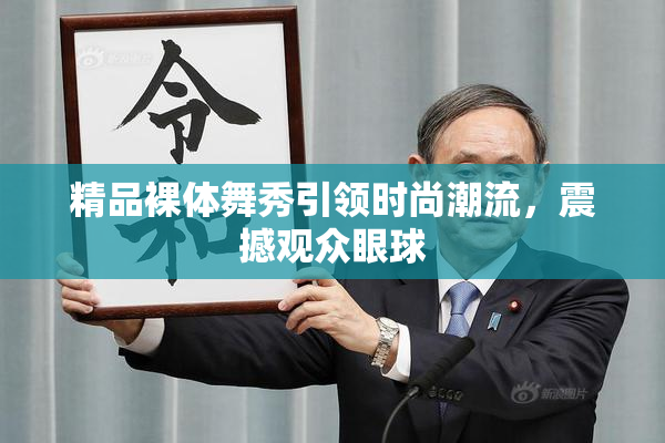 精品裸体舞秀引领时尚潮流，震撼观众眼球