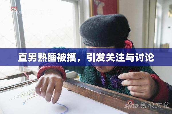 直男熟睡被摸，引发关注与讨论