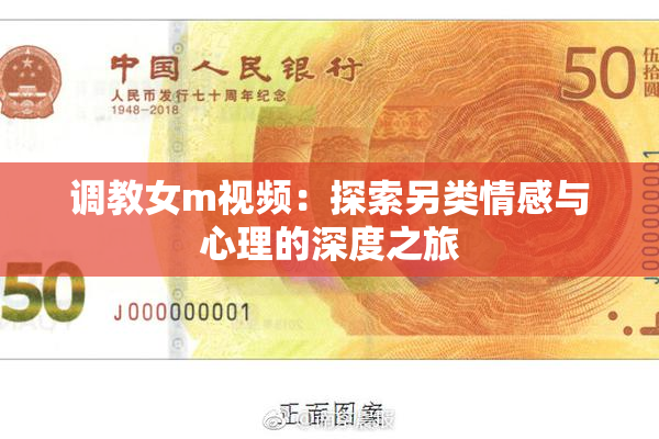 调教女m视频：探索另类情感与心理的深度之旅