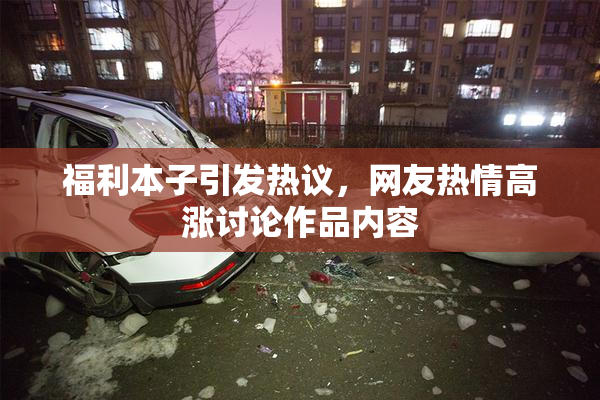 福利本子引发热议，网友热情高涨讨论作品内容