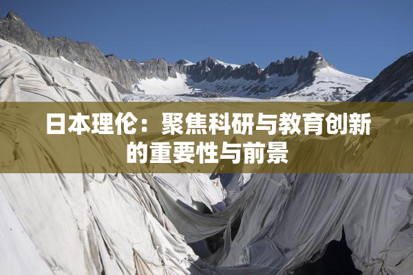 日本理伦：聚焦科研与教育创新的重要性与前景