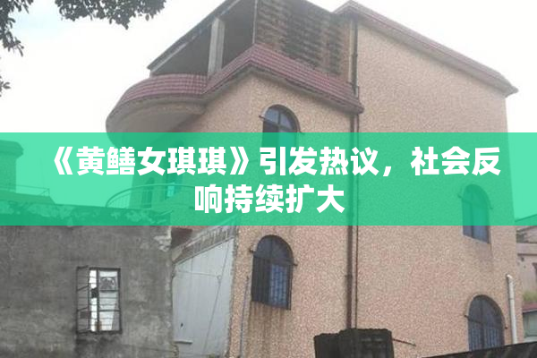《黄鳝女琪琪》引发热议，社会反响持续扩大
