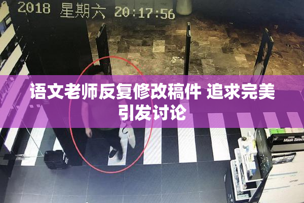 语文老师反复修改稿件 追求完美引发讨论