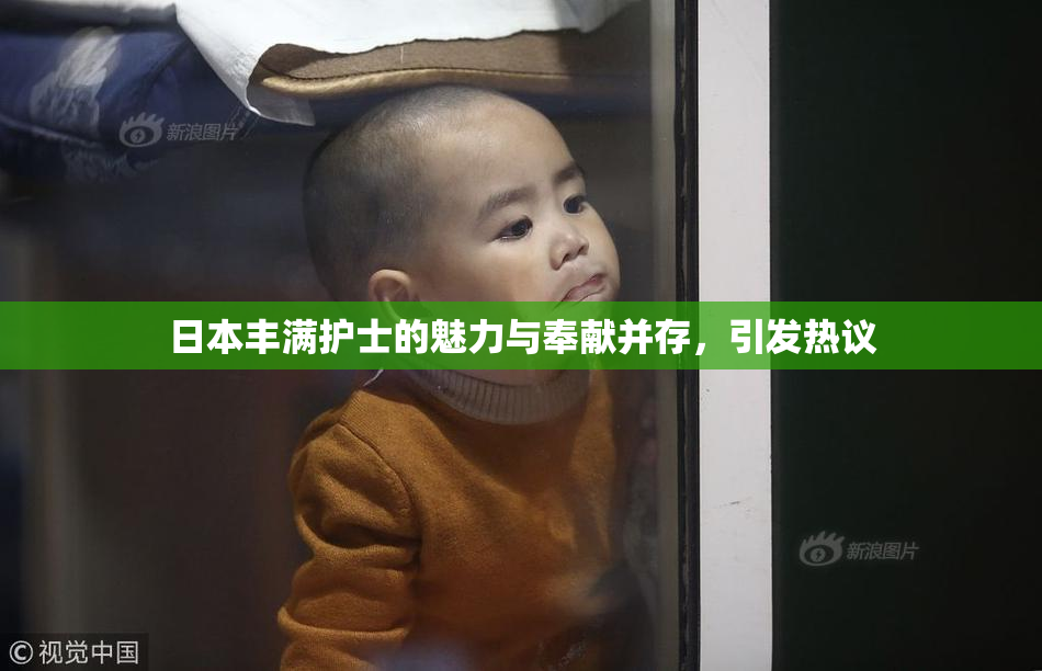 日本丰满护士的魅力与奉献并存，引发热议