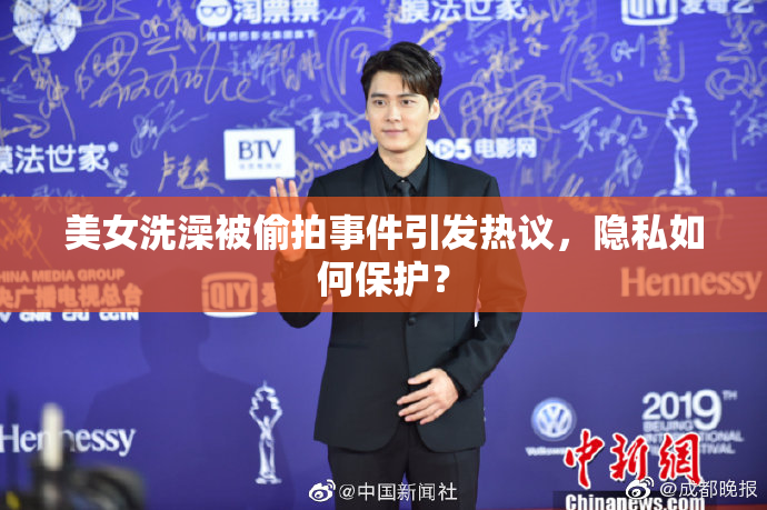美女洗澡被偷拍事件引发热议，隐私如何保护？