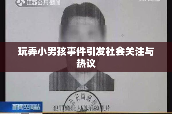 玩弄小男孩事件引发社会关注与热议