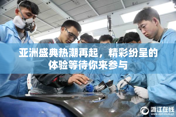 亚洲盛典热潮再起，精彩纷呈的体验等待你来参与