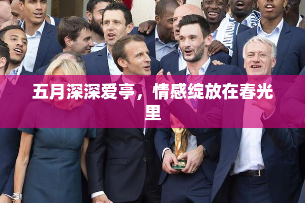五月深深爱亭，情感绽放在春光里