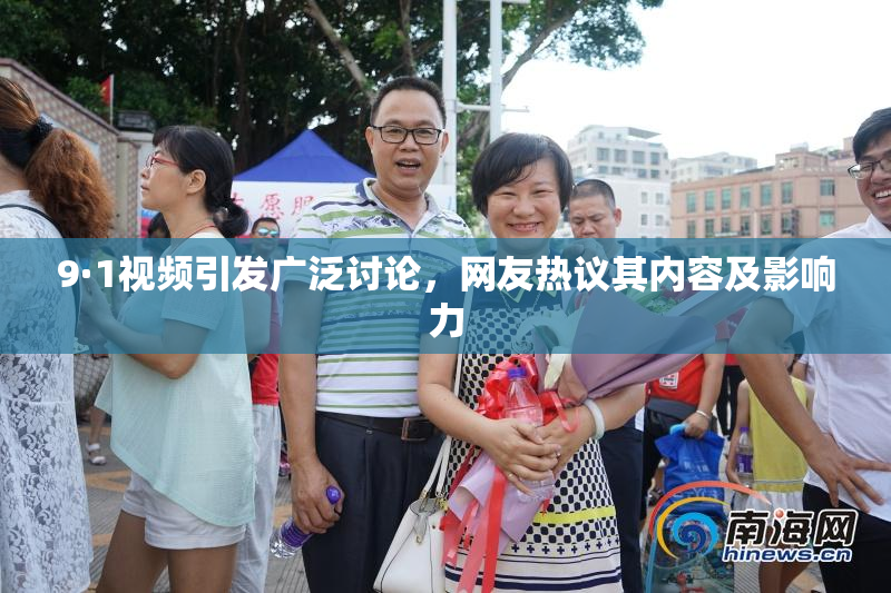 9·1视频引发广泛讨论，网友热议其内容及影响力