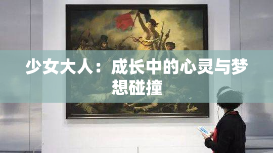 少女大人：成长中的心灵与梦想碰撞