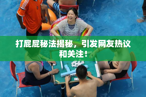 打屁屁秘法揭秘，引发网友热议和关注！