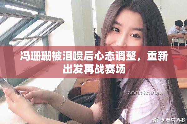 冯珊珊被泪喷后心态调整，重新出发再战赛场