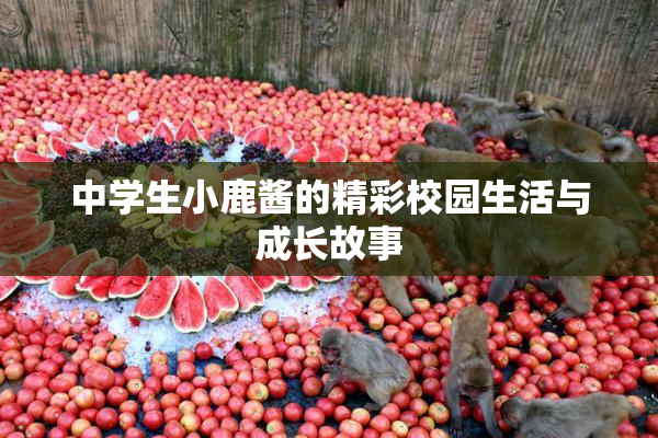 中学生小鹿酱的精彩校园生活与成长故事