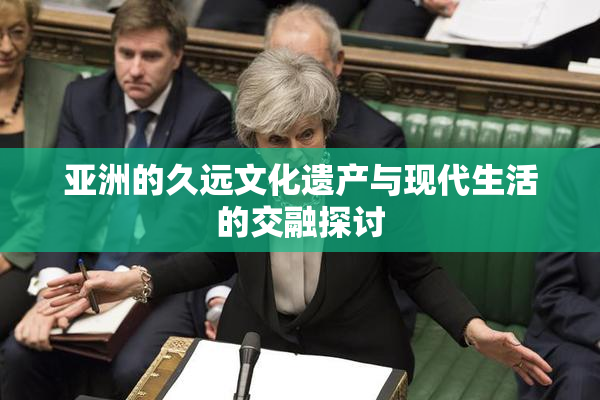 亚洲的久远文化遗产与现代生活的交融探讨