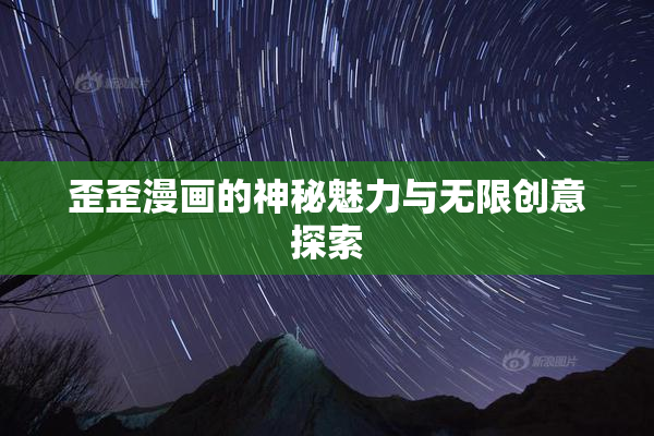 歪歪漫画的神秘魅力与无限创意探索