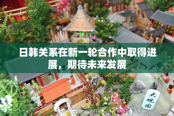 日韩关系在新一轮合作中取得进展，期待未来发展