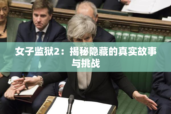 女子监狱2：揭秘隐藏的真实故事与挑战