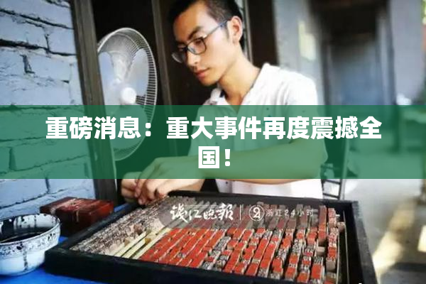 重磅消息：重大事件再度震撼全国！