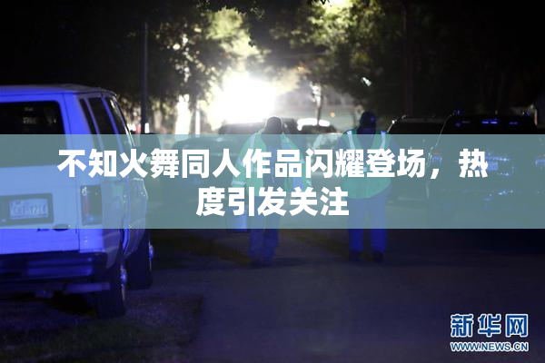 不知火舞同人作品闪耀登场，热度引发关注