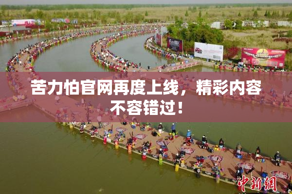 苦力怕官网再度上线，精彩内容不容错过！