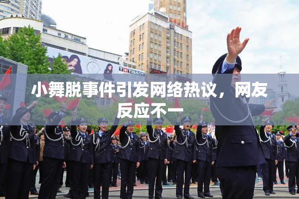 小舞脱事件引发网络热议，网友反应不一