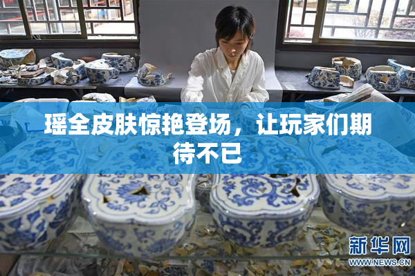 瑶全皮肤惊艳登场，让玩家们期待不已