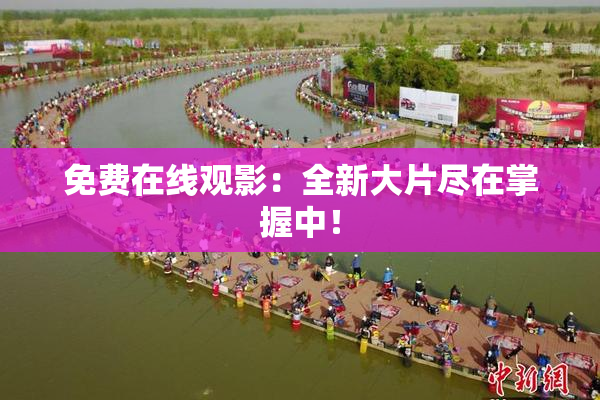 免费在线观影：全新大片尽在掌握中！