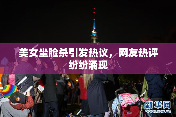 美女坐脸杀引发热议，网友热评纷纷涌现