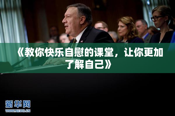 《教你快乐自慰的课堂，让你更加了解自己》