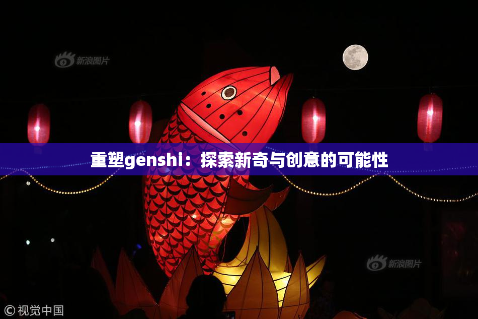 重塑genshi：探索新奇与创意的可能性