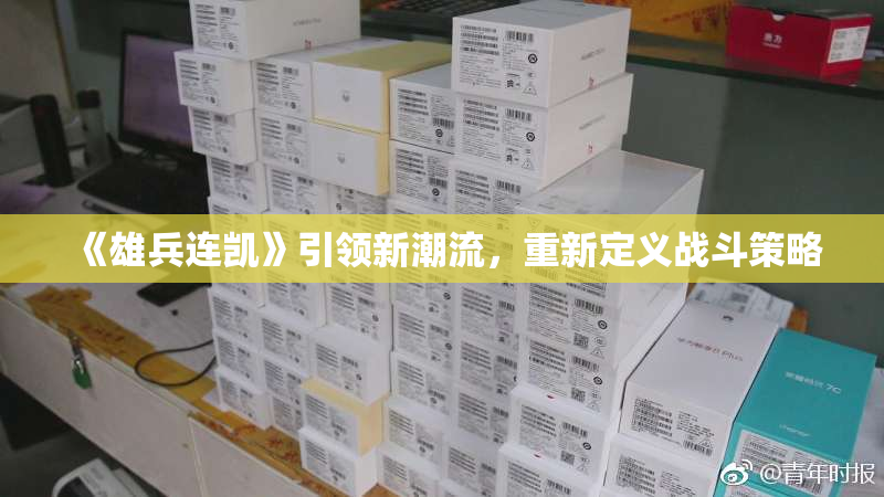 《雄兵连凯》引领新潮流，重新定义战斗策略