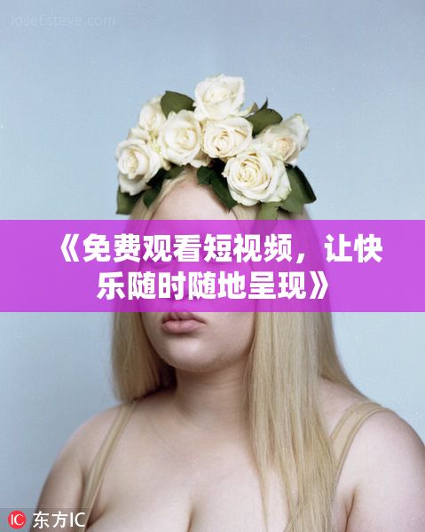 《免费观看短视频，让快乐随时随地呈现》