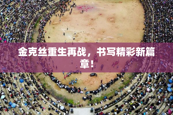 金克丝重生再战，书写精彩新篇章！