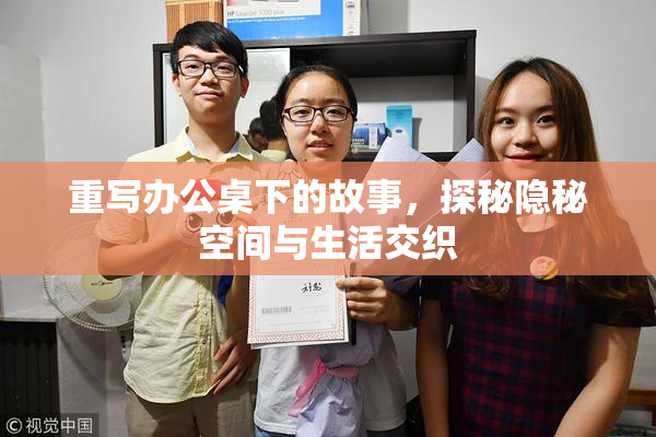 重写办公桌下的故事，探秘隐秘空间与生活交织