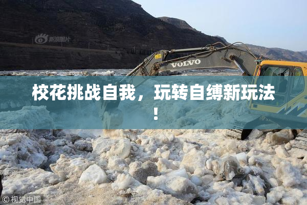 校花挑战自我，玩转自缚新玩法！