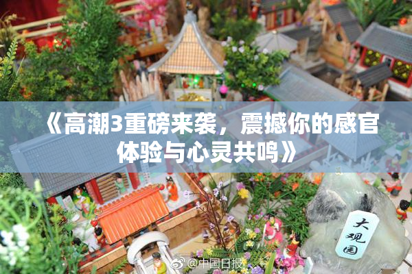 《高潮3重磅来袭，震撼你的感官体验与心灵共鸣》