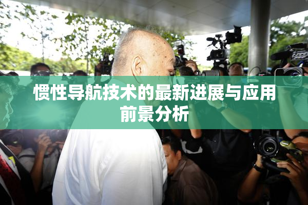 惯性导航技术的最新进展与应用前景分析