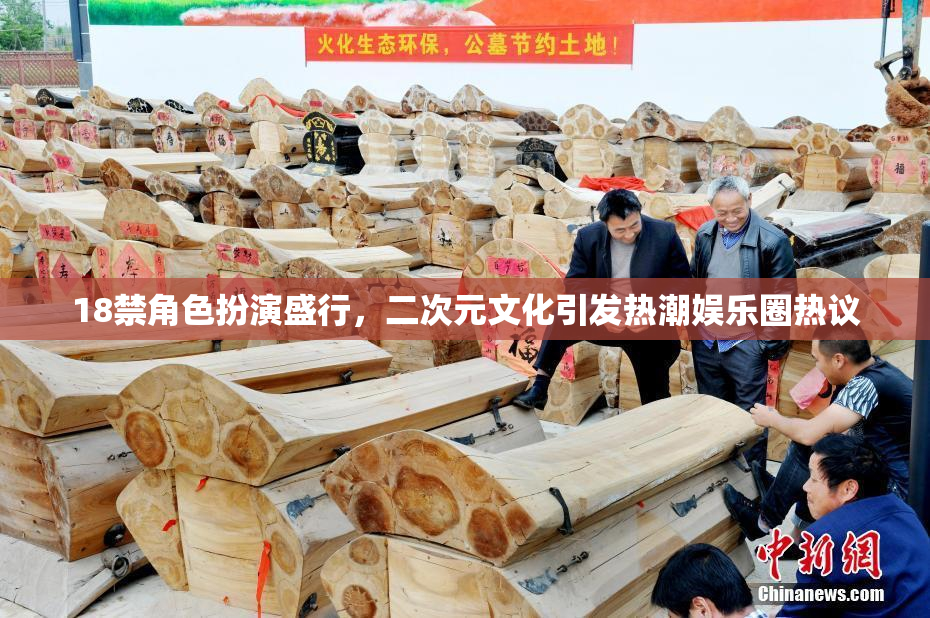 18禁角色扮演盛行，二次元文化引发热潮娱乐圈热议