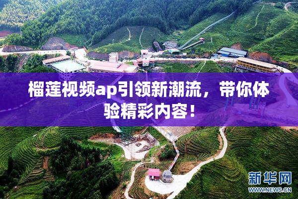 榴莲视频ap引领新潮流，带你体验精彩内容！
