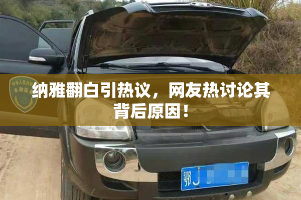 纳雅翻白引热议，网友热讨论其背后原因！
