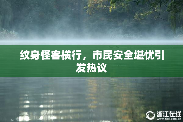 纹身怪客横行，市民安全堪忧引发热议