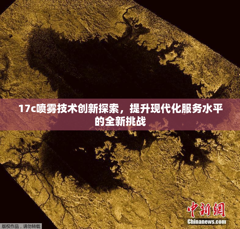 17c喷雾技术创新探索，提升现代化服务水平的全新挑战