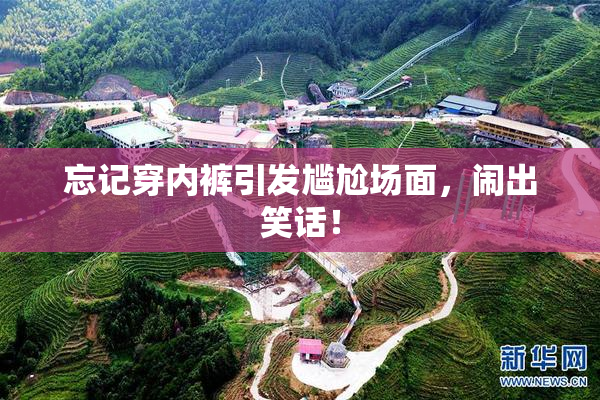 忘记穿内裤引发尴尬场面，闹出笑话！