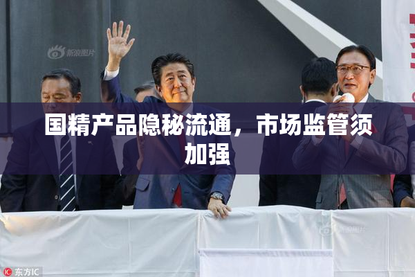 国精产品隐秘流通，市场监管须加强