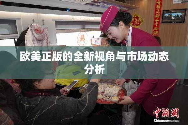 欧美正版的全新视角与市场动态分析