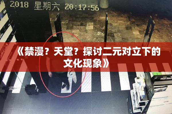 《禁漫？天堂？探讨二元对立下的文化现象》