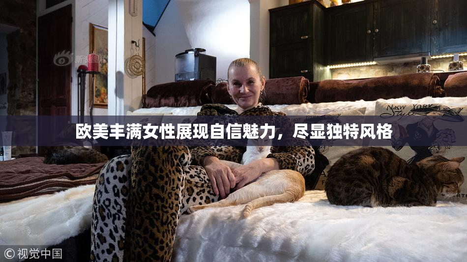 欧美丰满女性展现自信魅力，尽显独特风格