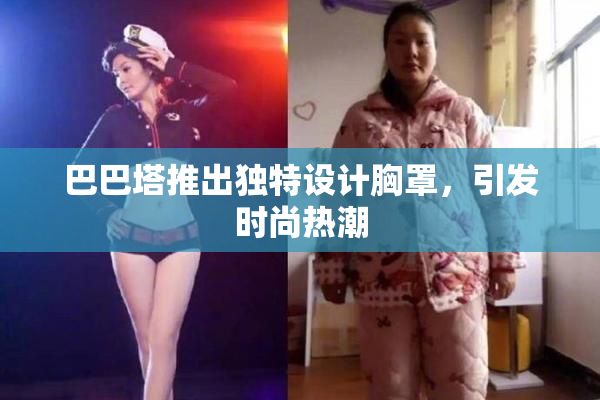 巴巴塔推出独特设计胸罩，引发时尚热潮