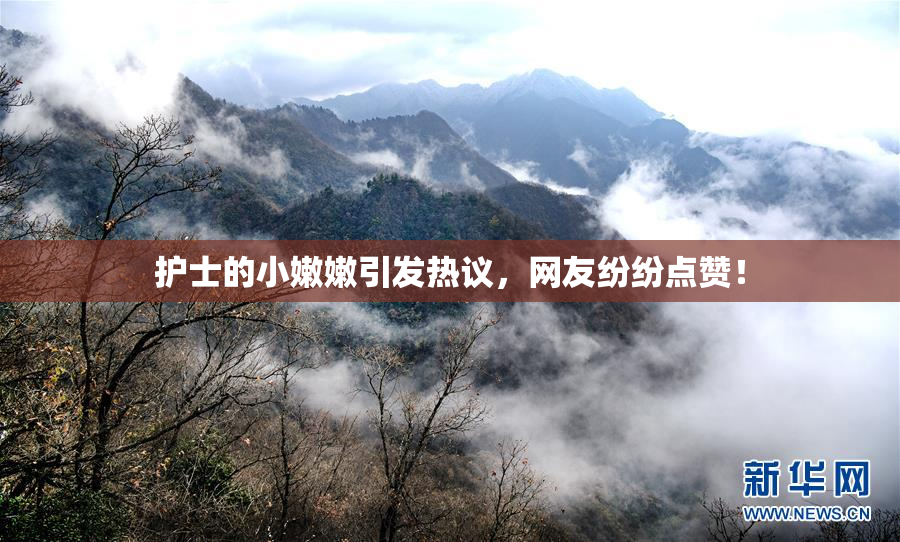 护士的小嫩嫩引发热议，网友纷纷点赞！